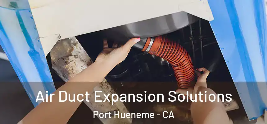 Air Duct Expansion Solutions Port Hueneme - CA