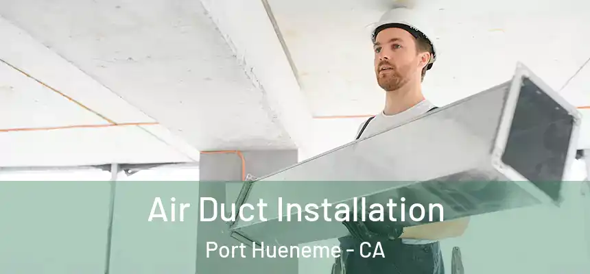 Air Duct Installation Port Hueneme - CA