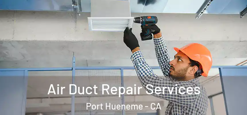  Air Duct Repair Services Port Hueneme - CA