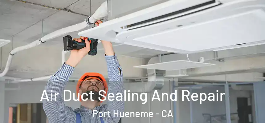 Air Duct Sealing And Repair Port Hueneme - CA