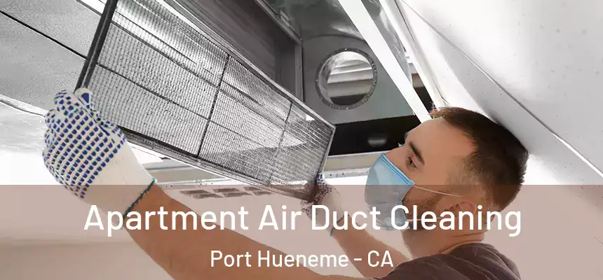 Apartment Air Duct Cleaning Port Hueneme - CA