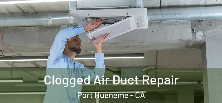 Clogged Air Duct Repair Port Hueneme - CA