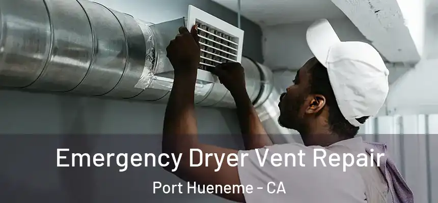 Emergency Dryer Vent Repair Port Hueneme - CA