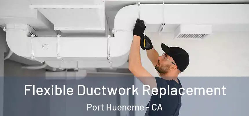 Flexible Ductwork Replacement Port Hueneme - CA