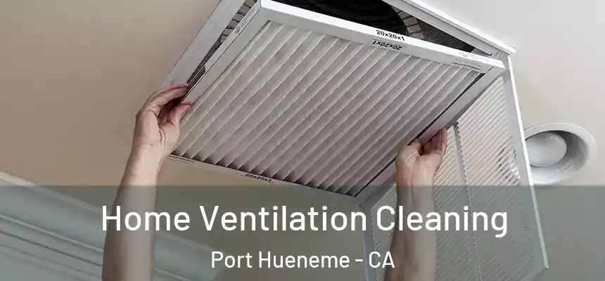 Home Ventilation Cleaning Port Hueneme - CA