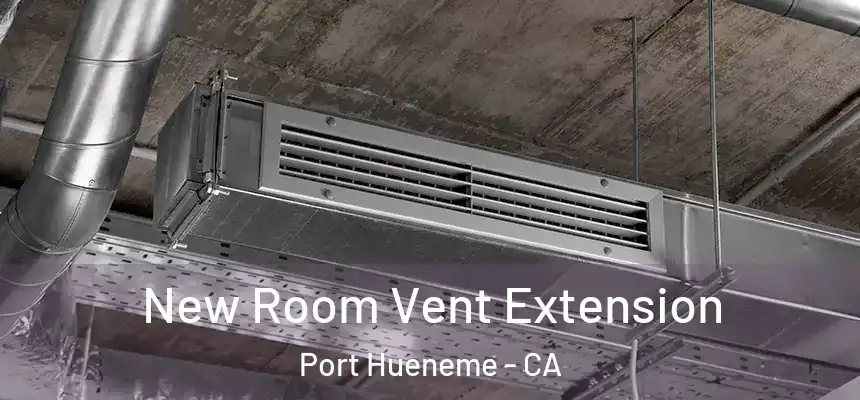 New Room Vent Extension Port Hueneme - CA