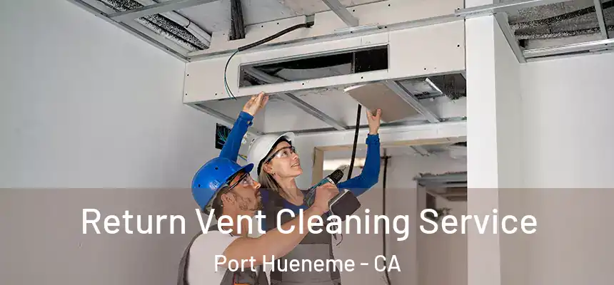Return Vent Cleaning Service Port Hueneme - CA