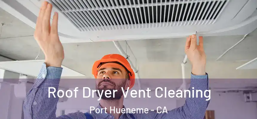 Roof Dryer Vent Cleaning Port Hueneme - CA