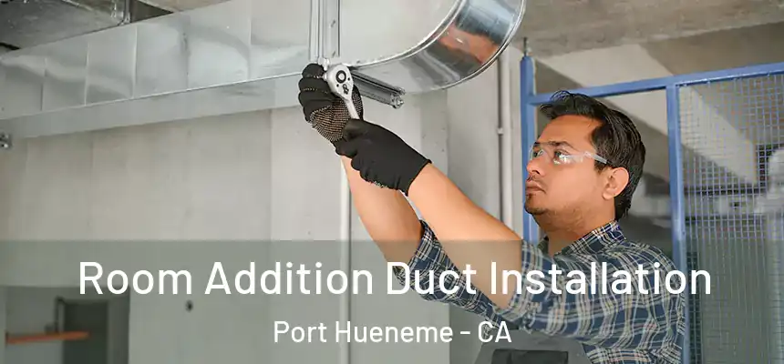 Room Addition Duct Installation Port Hueneme - CA