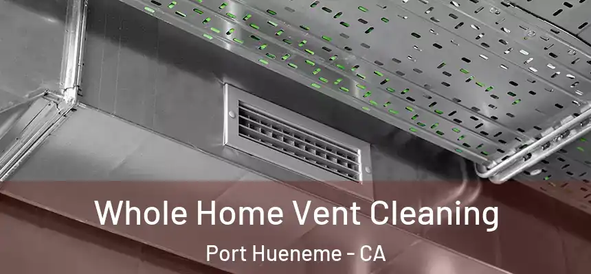 Whole Home Vent Cleaning Port Hueneme - CA